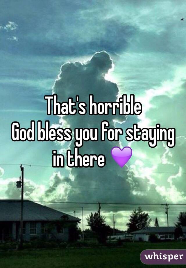 That's horrible 
God bless you for staying in there 💜