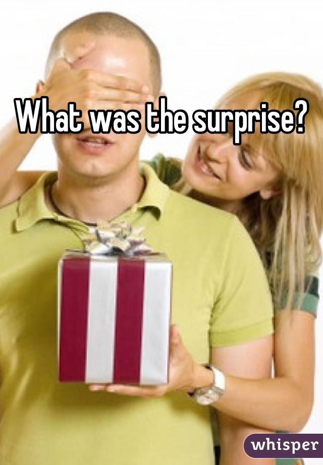 What was the surprise?