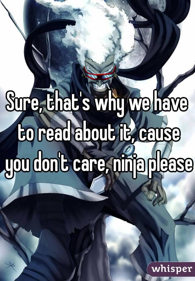 Sure, that's why we have to read about it, cause you don't care, ninja please