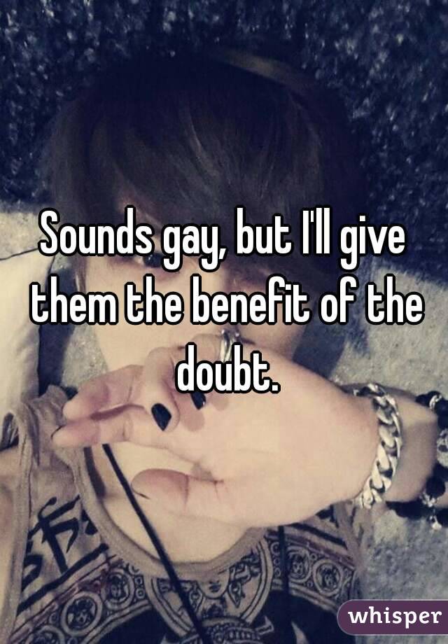 Sounds gay, but I'll give them the benefit of the doubt.