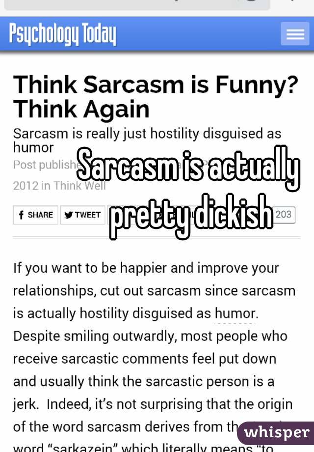 Sarcasm is actually pretty dickish