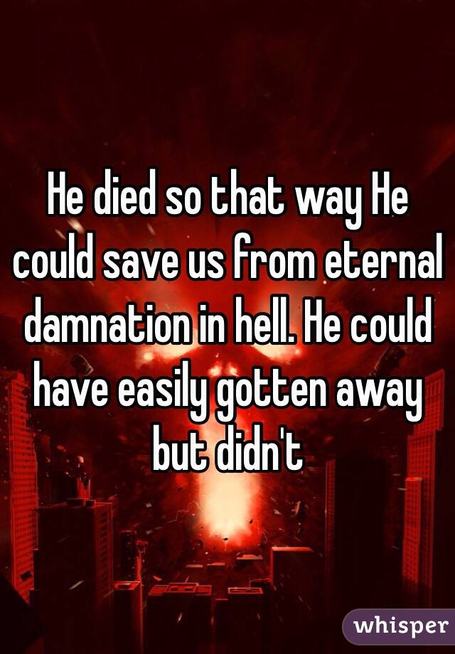 He died so that way He could save us from eternal damnation in hell. He could have easily gotten away but didn't 
