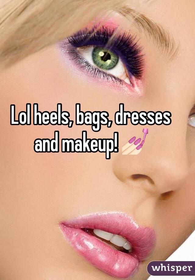 Lol heels, bags, dresses and makeup! 💅🏻