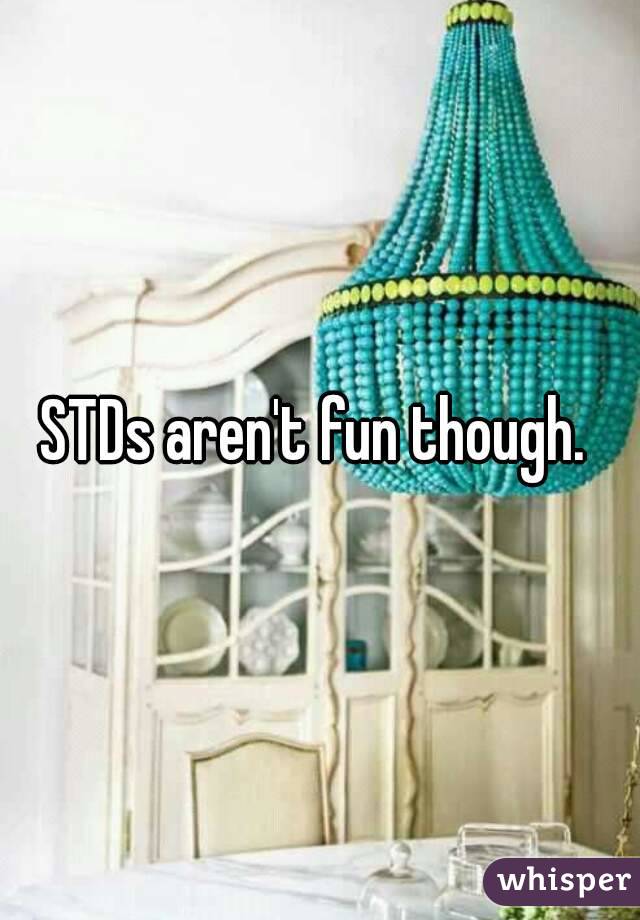 STDs aren't fun though. 