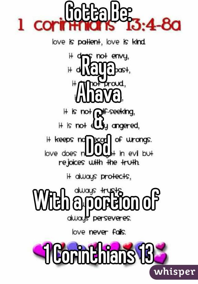 Gotta Be:

Raya
Ahava
&
Dod

With a portion of 

1 Corinthians 13