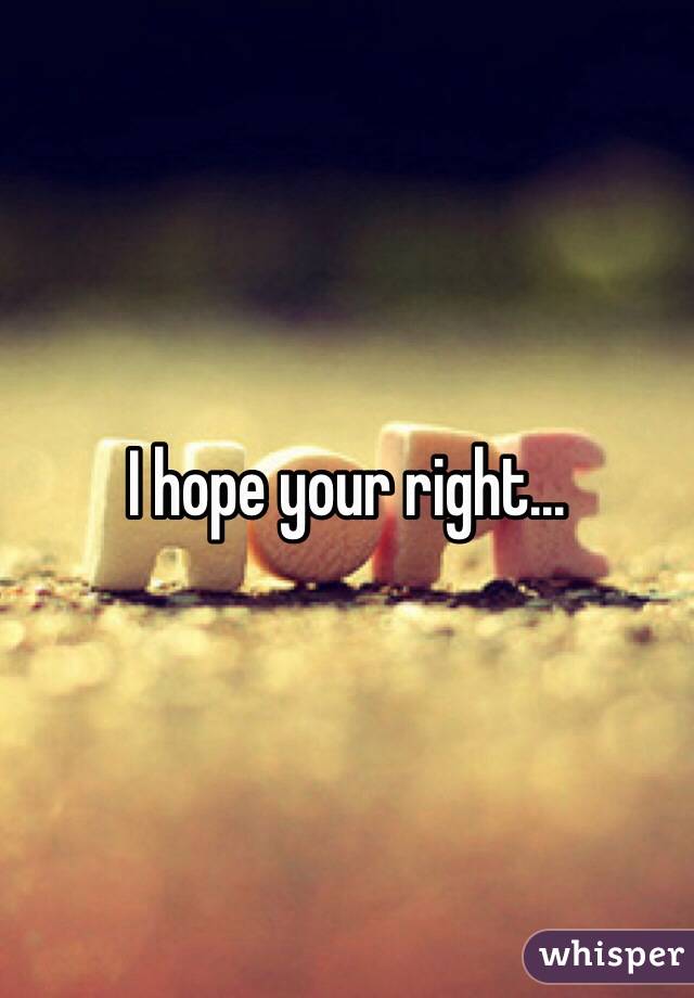 I hope your right...