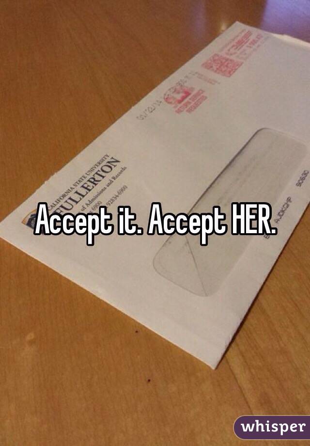 Accept it. Accept HER.