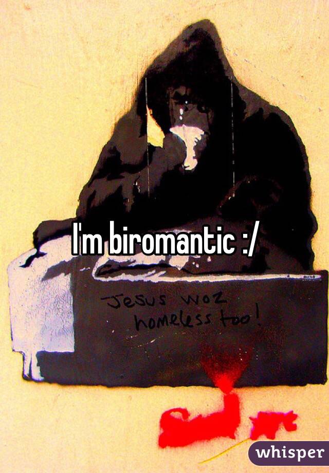 I'm biromantic :/