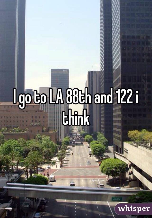 I go to LA 88th and 122 i think