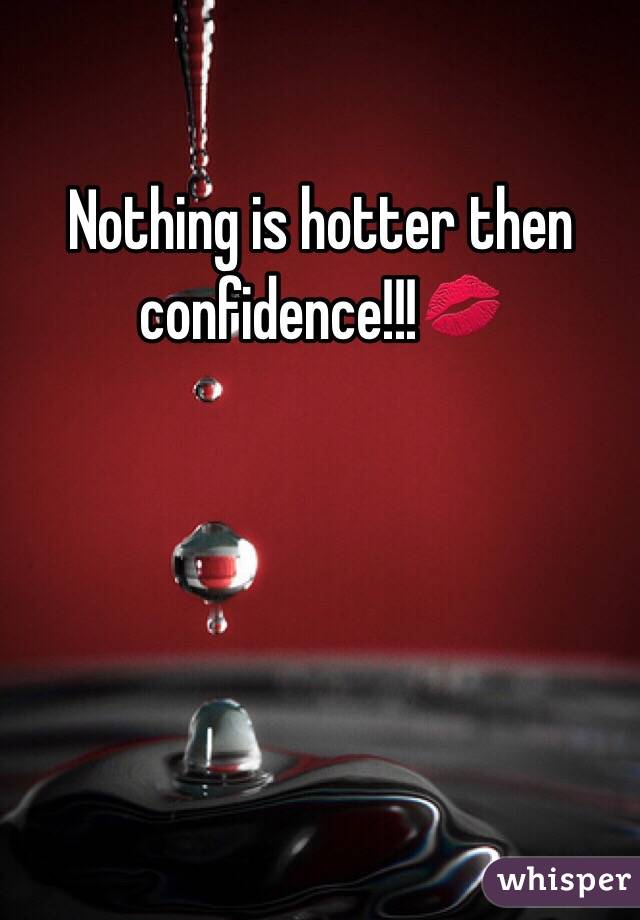 Nothing is hotter then confidence!!!💋