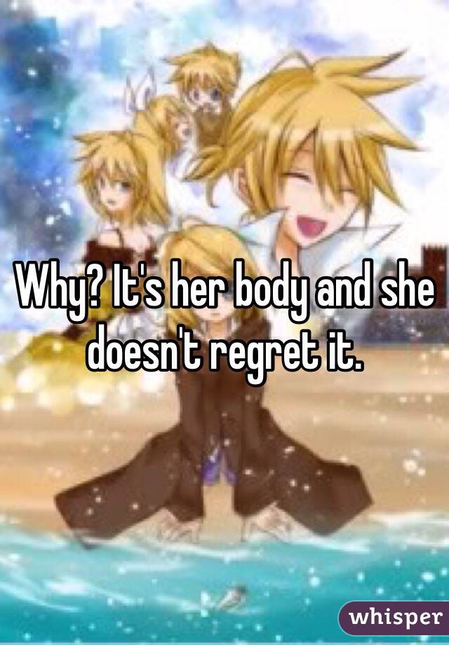 Why? It's her body and she doesn't regret it. 