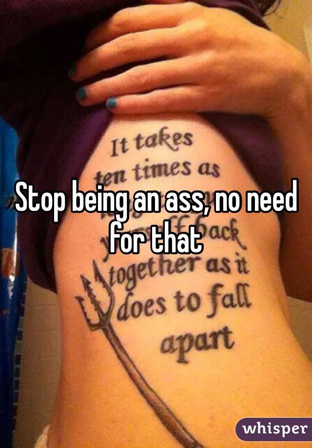 Stop being an ass, no need for that
