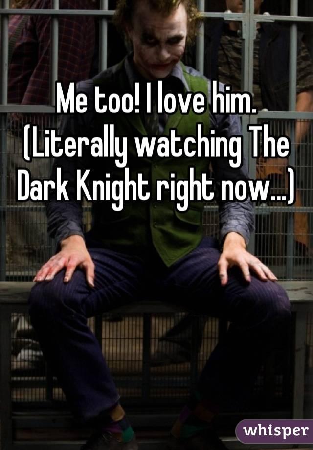 Me too! I love him. (Literally watching The Dark Knight right now...)