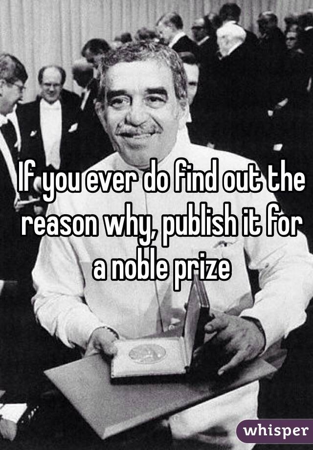 If you ever do find out the reason why, publish it for a noble prize 