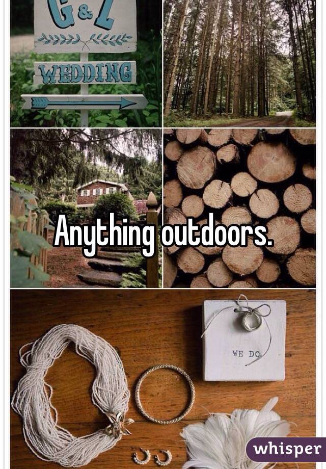 Anything outdoors. 