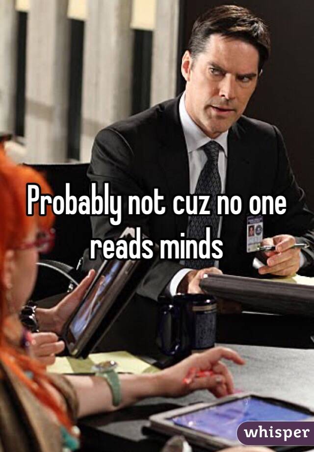 Probably not cuz no one reads minds 