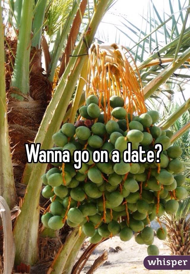 Wanna go on a date?