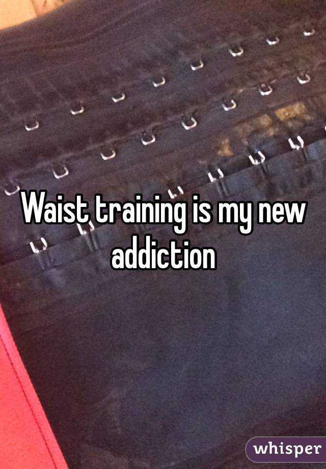 Waist training is my new addiction 