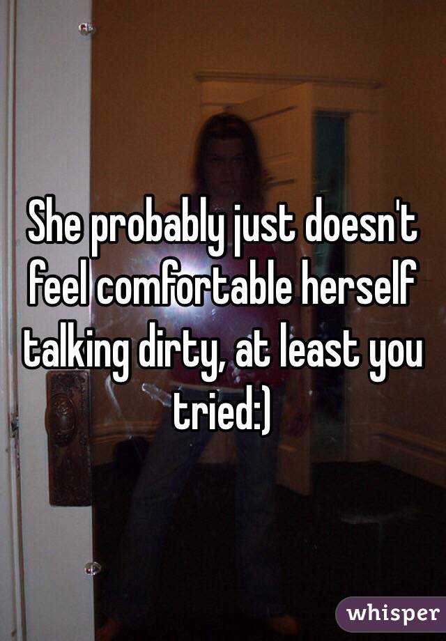 She probably just doesn't feel comfortable herself talking dirty, at least you tried:)