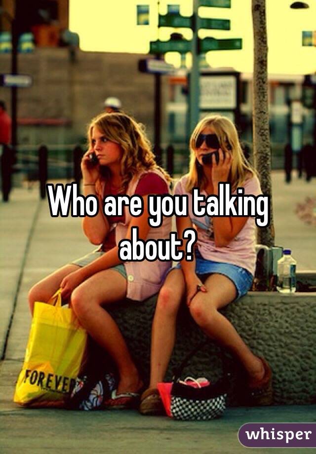 Who are you talking about? 