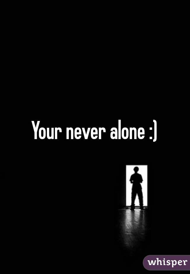 Your never alone :)