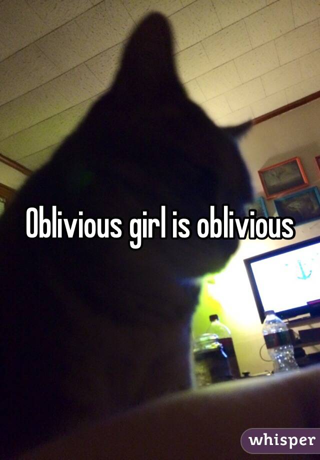 Oblivious girl is oblivious