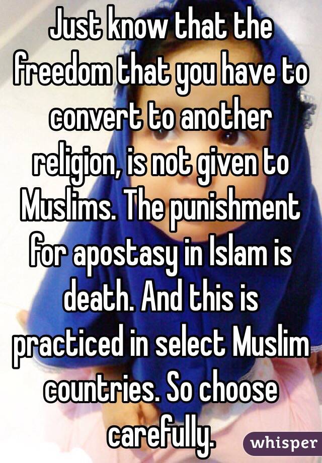 Just know that the freedom that you have to convert to another religion, is not given to Muslims. The punishment for apostasy in Islam is death. And this is practiced in select Muslim countries. So choose carefully.