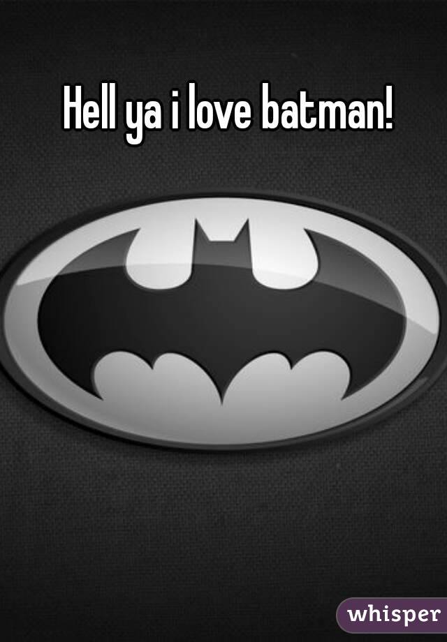 Hell ya i love batman! 