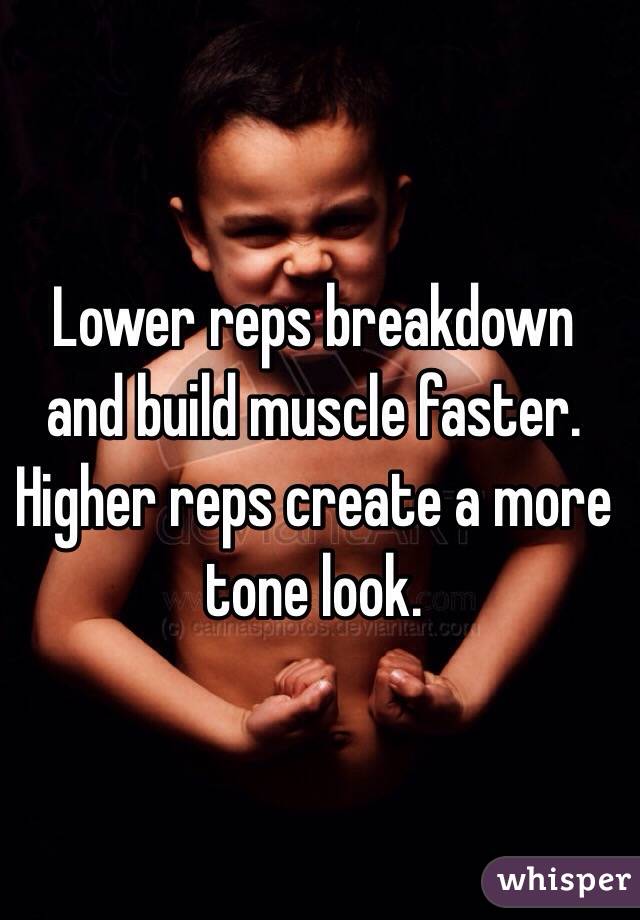 Lower reps breakdown and build muscle faster. Higher reps create a more tone look. 