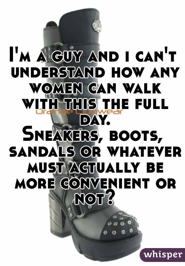 I'm a guy and i can't understand how any women can walk with this the full day.
Sneakers, boots, sandals or whatever must actually be more convenient or not?