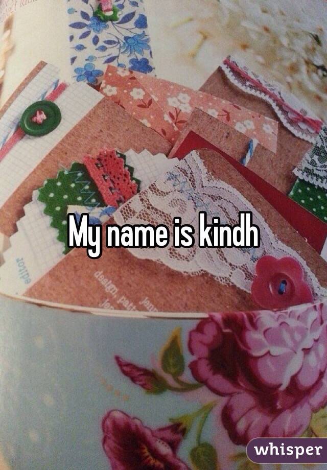 My name is kindh 