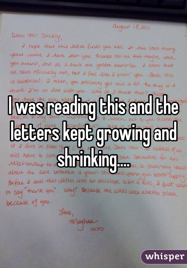 I was reading this and the letters kept growing and shrinking....