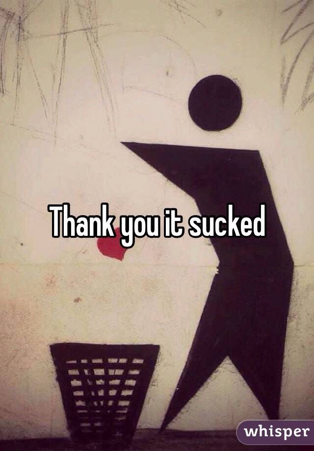 Thank you it sucked