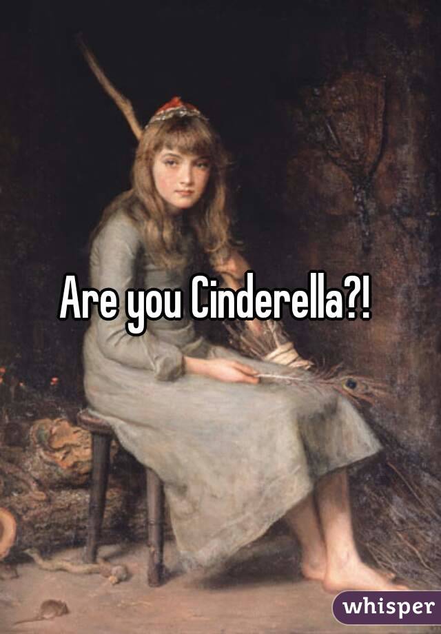 Are you Cinderella?! 