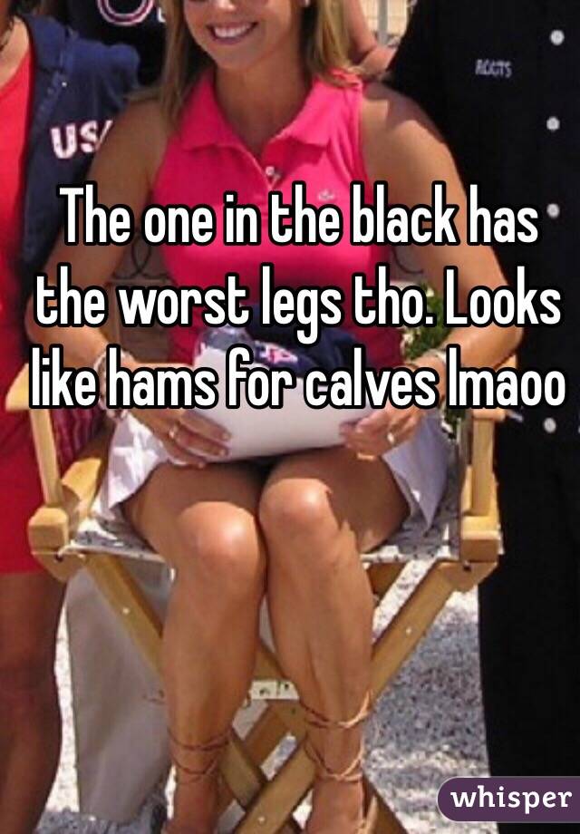The one in the black has the worst legs tho. Looks like hams for calves lmaoo