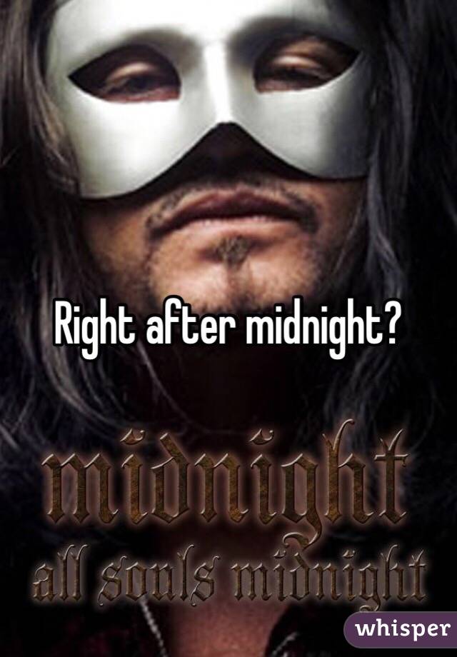 Right after midnight? 
