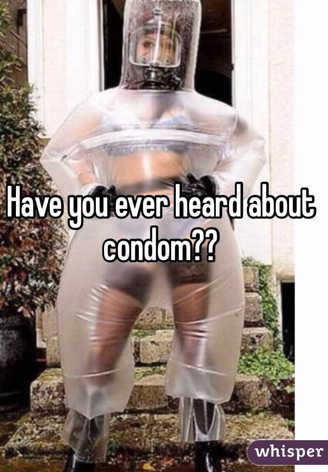 Have you ever heard about condom??