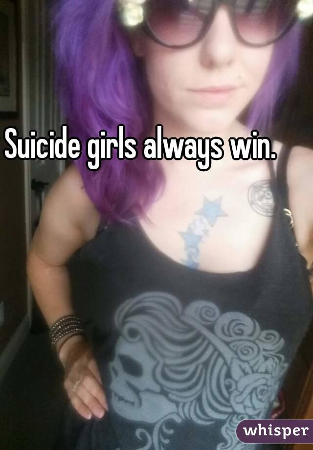 Suicide girls always win.
