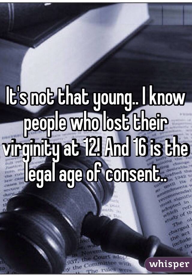 It's not that young.. I know people who lost their virginity at 12! And 16 is the legal age of consent..