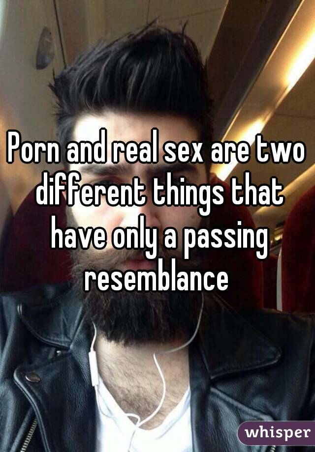 Porn and real sex are two different things that have only a passing resemblance 
