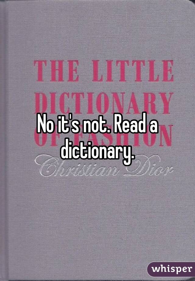 No it's not. Read a dictionary. 