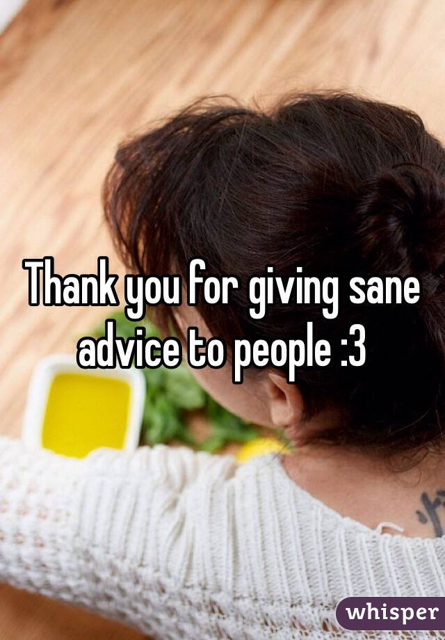 Thank you for giving sane advice to people :3
