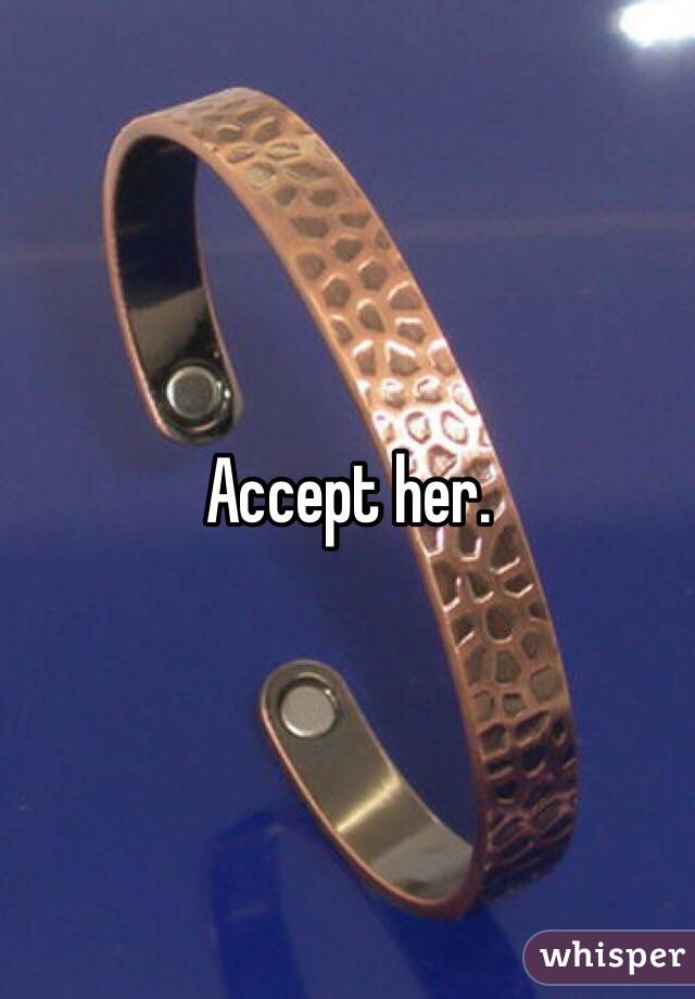 Accept her. 