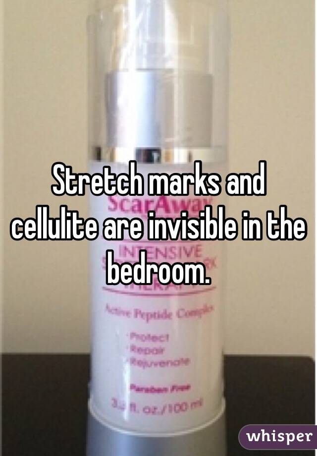 Stretch marks and cellulite are invisible in the bedroom. 
