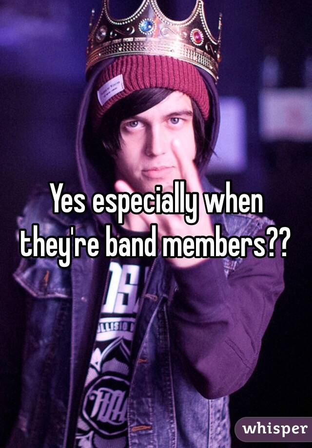 Yes especially when they're band members??
