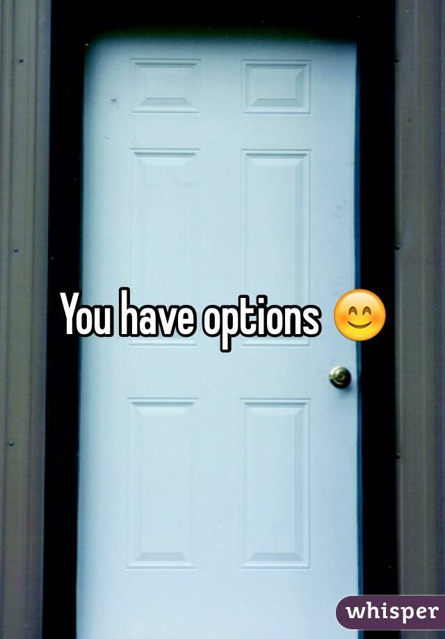 You have options 😊