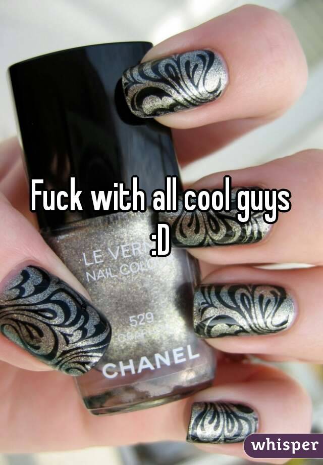 Fuck with all cool guys
:D