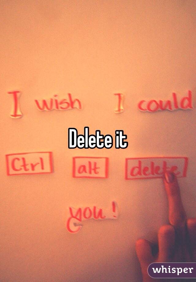 Delete it