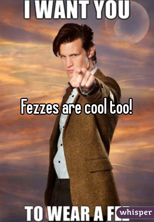 Fezzes are cool too!
