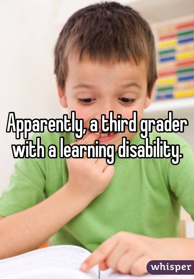 Apparently, a third grader with a learning disability.  
